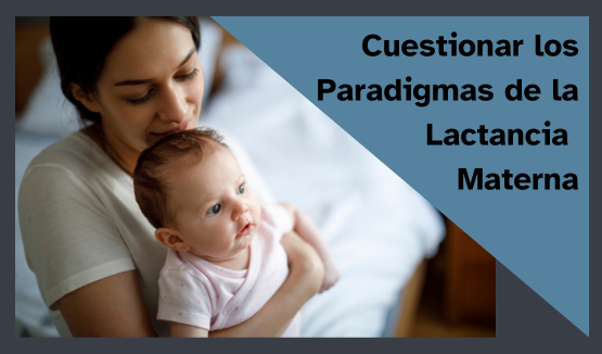Cuestionar los Paradigmas de la Lactancia Materna